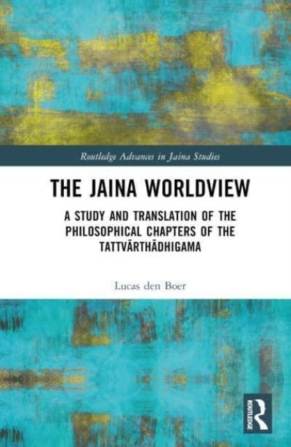 The Jaina Worldview : A Study and Translation of the Philosophical Chapters of the Tattvarthadhigama