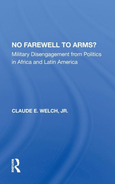 No Farewell To Arms? : Military Disengagement From Politics In Africa And Latin America