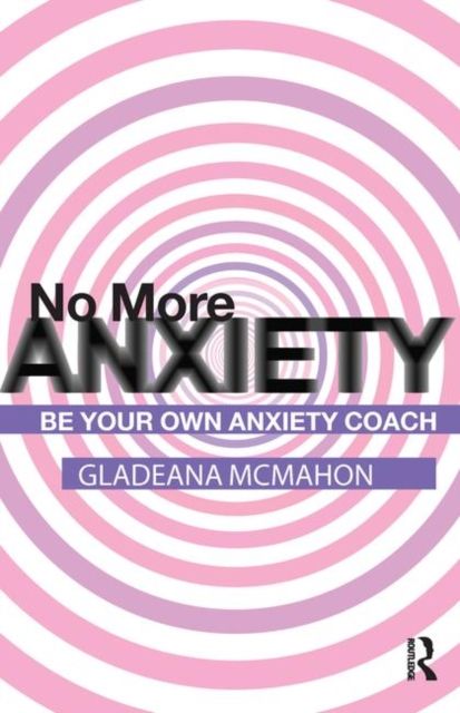 No More Anxiety! : Be Your Own Anxiety Coach