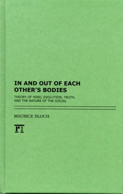 In and Out of Each Other's Bodies : Theory of Mind, Evolution, Truth, and the Nature of the Social