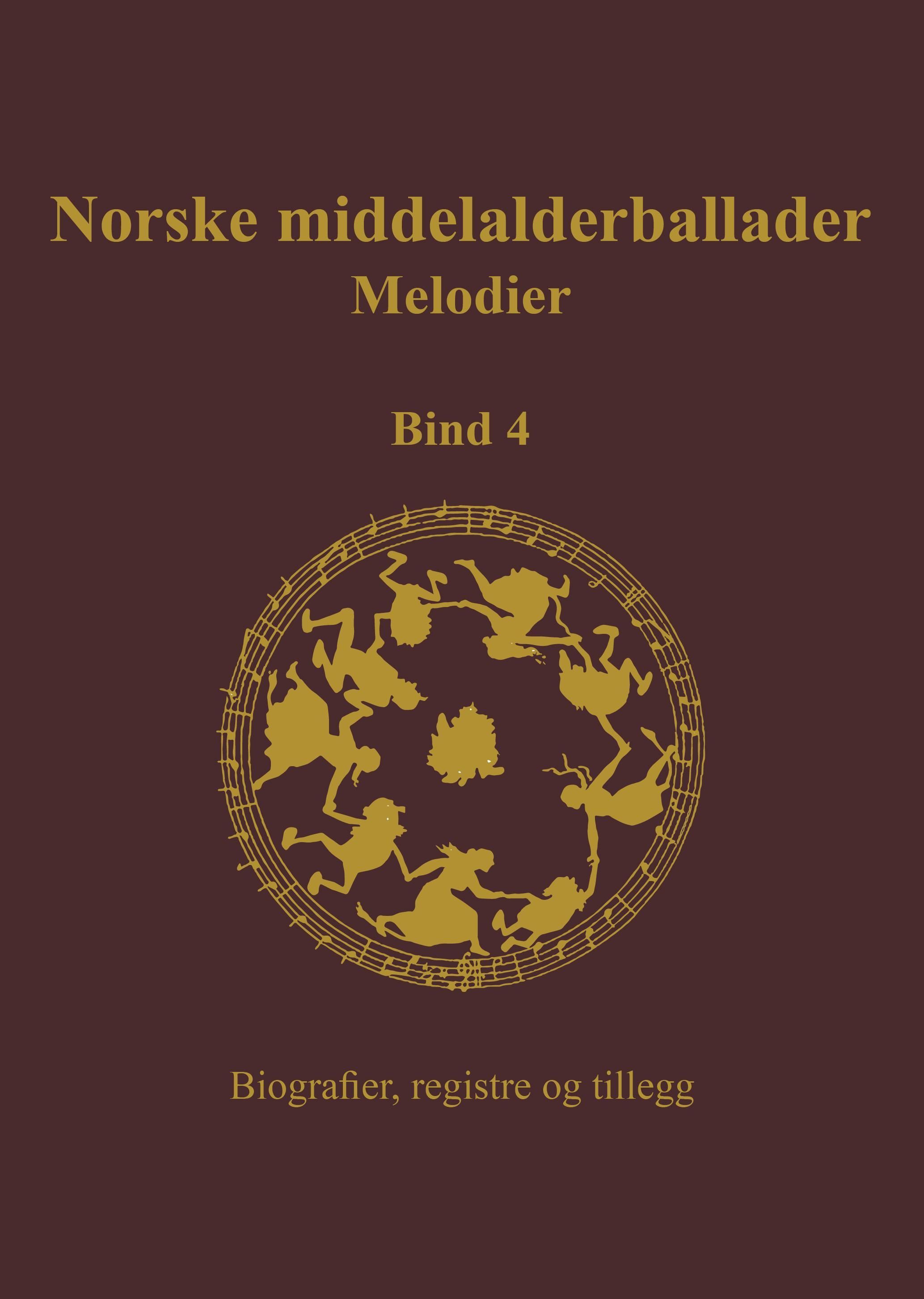 Norske middelalderballader : melodier : skriftlige kilder. bind 4. biografier, registre og tillegg