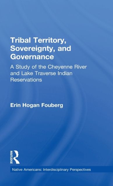 Tribal Territory, Sovereignty, and Governance : A Study of the Cheyenne River and Lake Traverse Indian Reservations