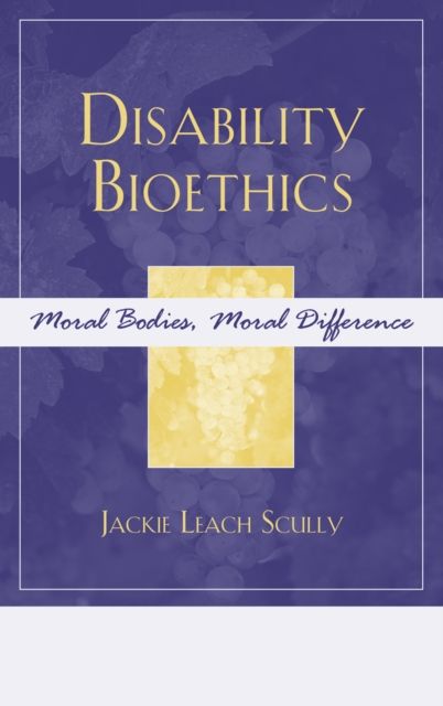 Disability Bioethics : Moral Bodies, Moral Difference