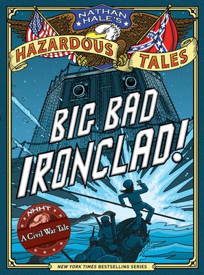 Big Bad Ironclad! (Nathan Hale's Hazardous Tales #2) : A Civil War Tale