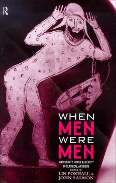 When Men Were Men : Masculinity, Power and Identity in Classical Antiquity