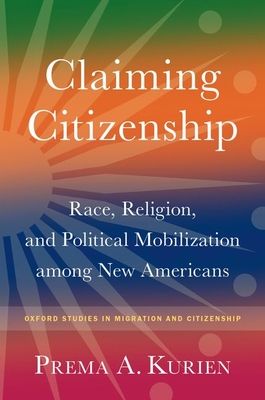 Claiming Citizenship : Race, Religion, and Political Mobilization among New Americans