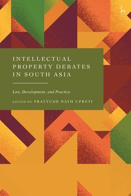 Intellectual Property Debates in South Asia : Law, Development, and Practice