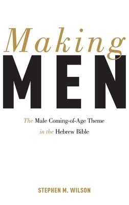 Making Men : The Male Coming-of-Age Theme in the Hebrew Bible