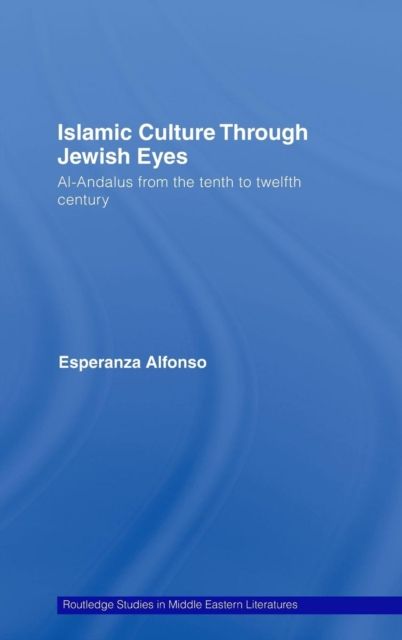 Islamic Culture Through Jewish Eyes : Al-Andalus from the Tenth to Twelfth Century