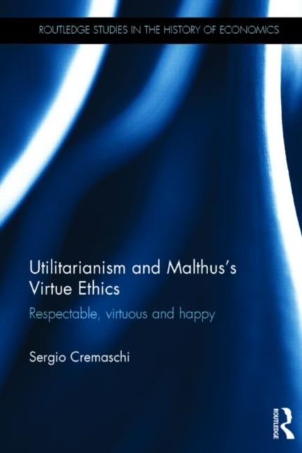 Utilitarianism and Malthus' Virtue Ethics : Respectable, Virtuous and Happy