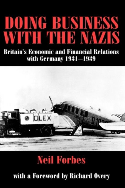 Doing Business with the Nazis : Britain's Economic and Financial Relations with Germany 1931-39