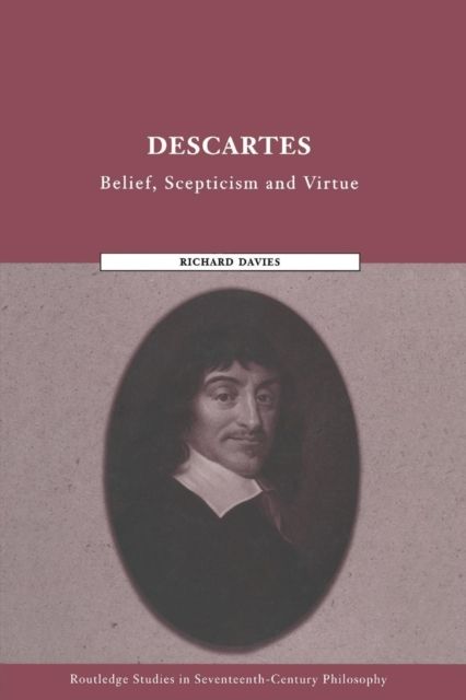 Descartes : Belief, Scepticism and Virtue