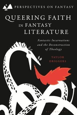 Queering Faith in Fantasy Literature : Fantastic Incarnations and the Deconstruction of Theology