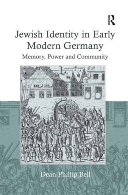 Jewish Identity in Early Modern Germany : Memory, Power and Community