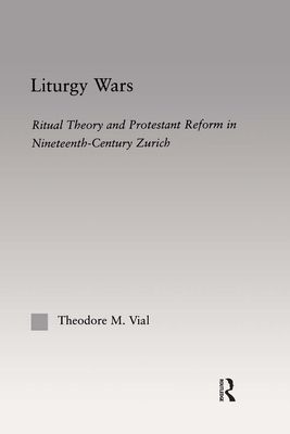 Liturgy Wars : Ritual Theory and Protestant Reform in Nineteenth-Century Zurich