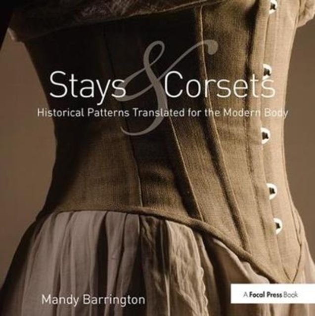 Stays and Corsets : Historical Patterns Translated for the Modern Body