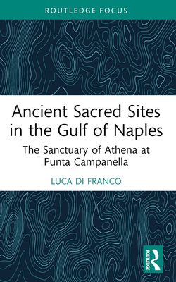 Ancient Sacred Sites in the Gulf of Naples : The Sanctuary of Athena at Punta Campanella