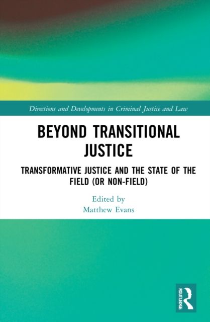 Beyond Transitional Justice : Transformative Justice and the State of the Field (or non-field)