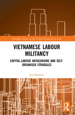 Vietnamese Labour Militancy : Capital-labour antagonisms and self-organised struggles