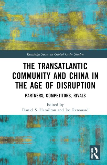 The Transatlantic Community and China in the Age of Disruption : Partners, Competitors, Rivals