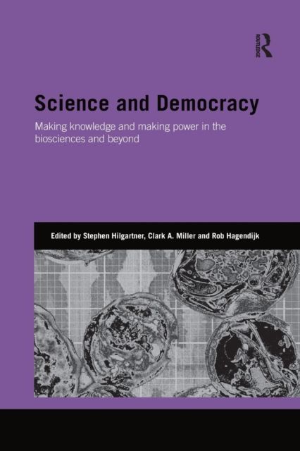 Science and Democracy : Making Knowledge and Making Power in the Biosciences and Beyond