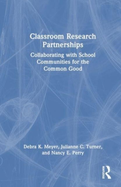 Classroom Research Partnerships : Collaborating with School Communities for the Common Good
