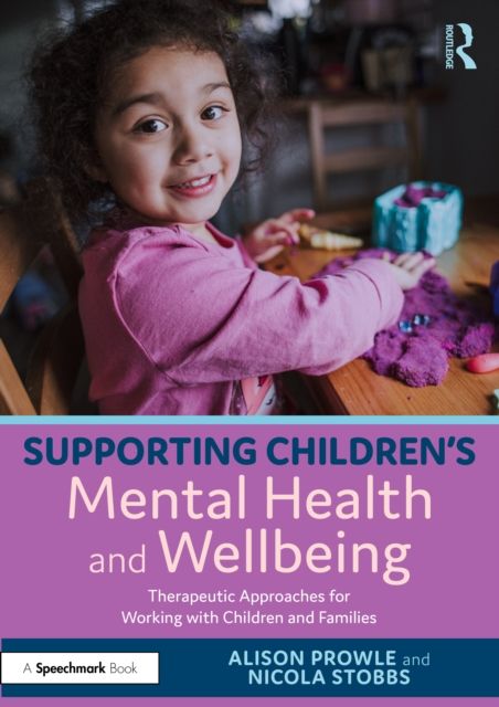 Supporting Children’s Mental Health and Wellbeing : Therapeutic Approaches for Working with Children and Families