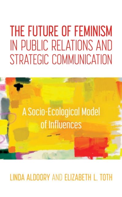 The Future of Feminism in Public Relations and Strategic Communication : A Socio-Ecological Model of Influences