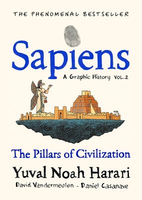 Sapiens : a graphic history. Volume two. The pillars of civilization
