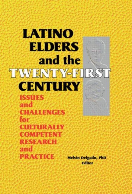 Latino Elders and the Twenty-First Century : Issues and Challenges for Culturally Competent Research and Practice