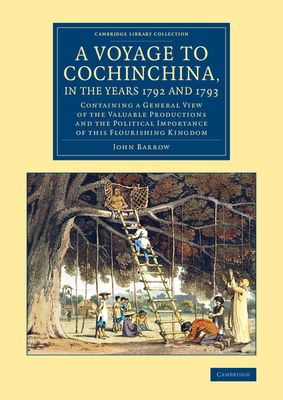 A Voyage to Cochinchina, in the Years 1792 and 1793 : Containing a General View of the Valuable Productions and the Political Importance of This Flourishing Kingdom