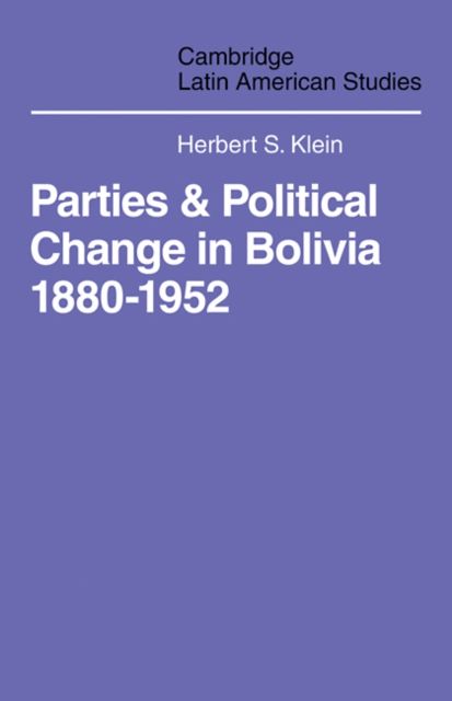 Parties and Politcal Change in Bolivia : 1880-1952