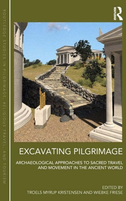 Excavating Pilgrimage : Archaeological Approaches to Sacred Travel and Movement in the Ancient World