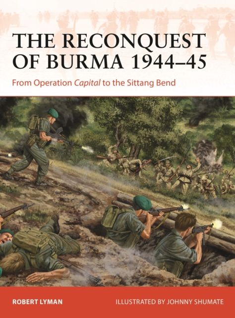 The Reconquest of Burma 1944–45 : From Operation Capital to the Sittang Bend