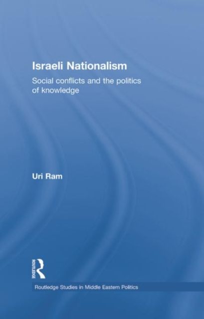 Israeli Nationalism : Social conflicts and the politics of knowledge
