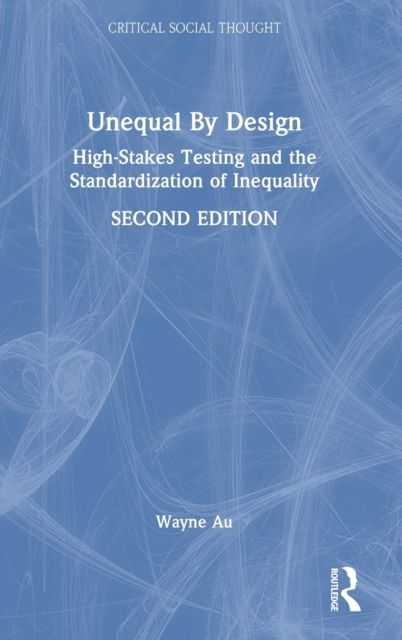 Unequal By Design : High-Stakes Testing and the Standardization of Inequality