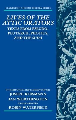 Lives of the Attic Orators : Texts from Pseudo-Plutarch, Photius, and the Suda