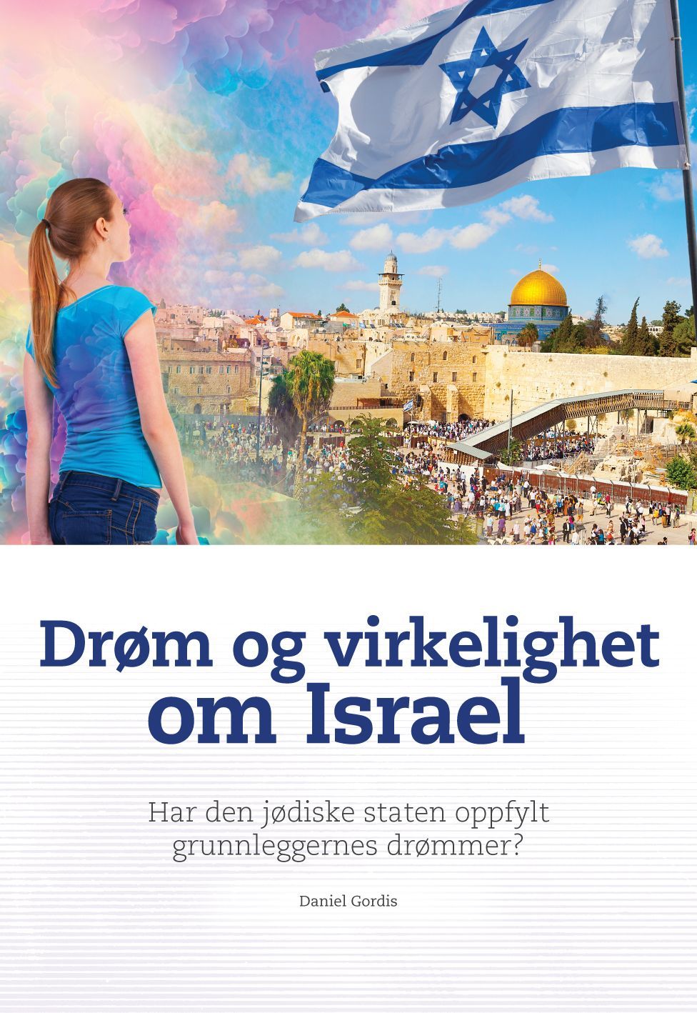 Drøm og virkelighet om Israel : har den jødiske staten oppfylt grunnleggernes drømmer? : Israel målt opp mot uavhengighetserklæringen