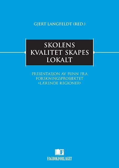 Skolens kvalitet skapes lokalt : presentasjon av funn fra forskningsprosjektet "Lærende regioner"