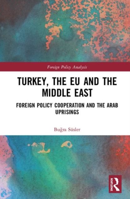 Turkey, the EU and the Middle East : Foreign Policy Cooperation and the Arab Uprisings