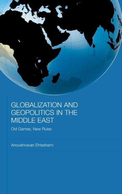Globalization and Geopolitics in the Middle East : Old Games, New Rules