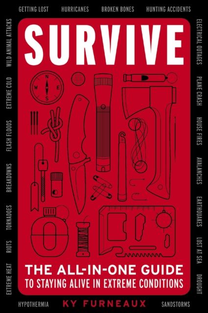 Survive : The All-In-One Guide to Staying Alive in Extreme Conditions