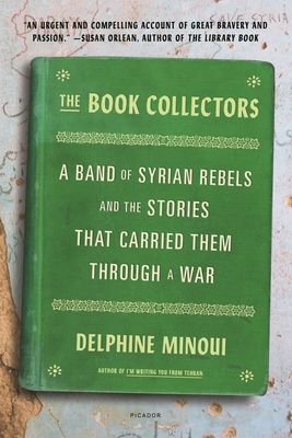 The Book Collectors : A Band of Syrian Rebels and the Stories That Carried Them Through a War