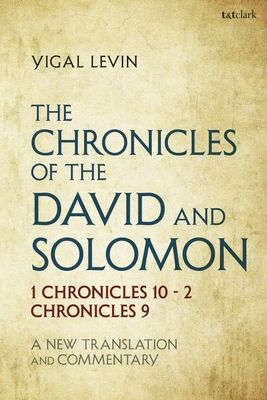 The Chronicles of David and Solomon : 1 Chronicles 10 - 2 Chronicles 9: A New Translation and Commentary