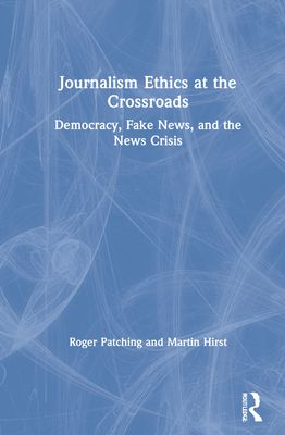 Journalism Ethics at the Crossroads : Democracy, Fake News, and the News Crisis