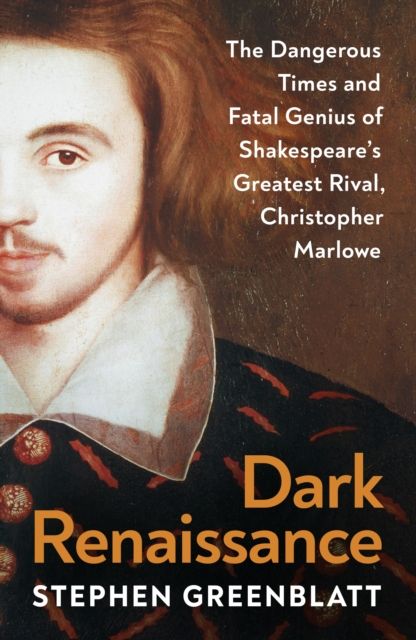 Dark Renaissance : The Dangerous Times and Fatal Genius of Shakespeare’s Greatest Rival, Christopher Marlowe