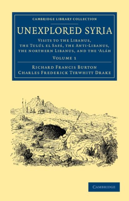 Unexplored Syria : Visits to the Libanus, the Tulul el Safa, the Anti-Libanus, the Northern Libanus, and the 'Alah