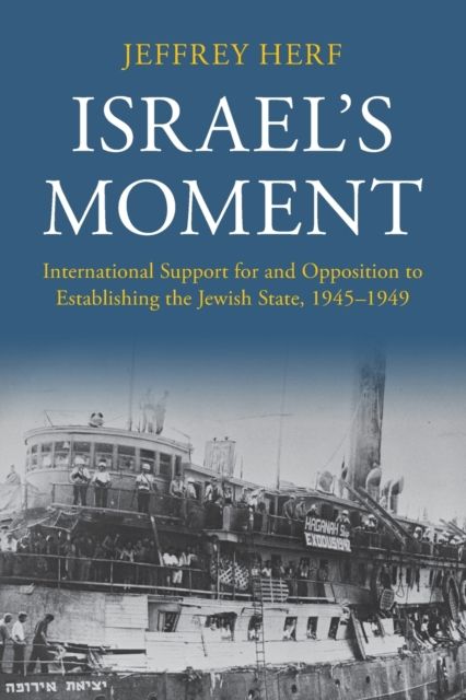 Israel's Moment : International Support for and Opposition to Establishing the Jewish State, 1945–1949