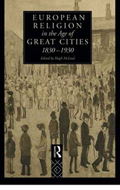 European Religion in the Age of Great Cities : 1830-1930