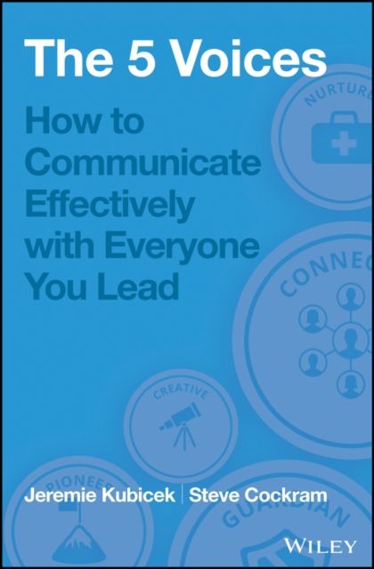 The 5 Voices : How to Communicate Effectively with Everyone You Lead